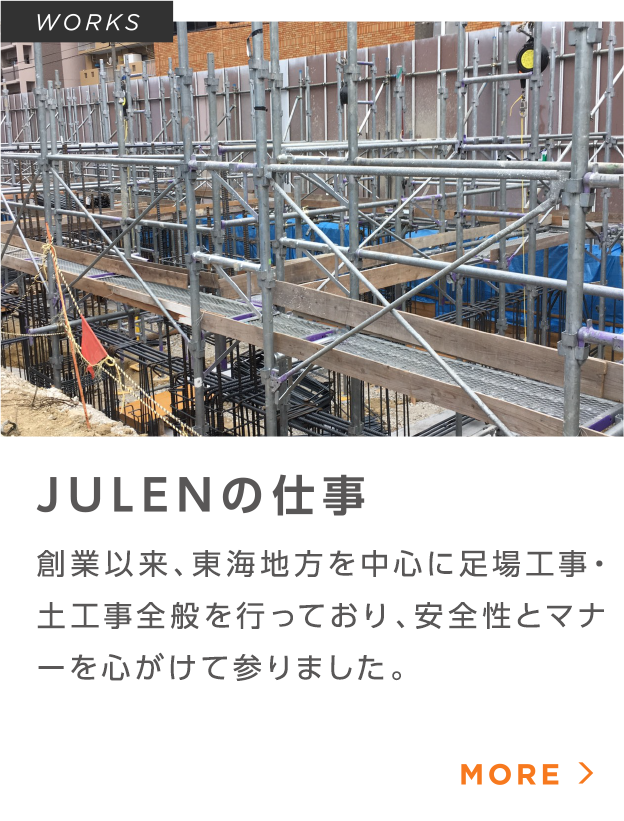 創業以来、東海地方を中心に足場仮設工事を専門に行っており、安全性とマナーを心がけ、多くの案件に携わって参りました。